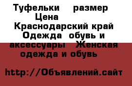 Туфельки 37 размер › Цена ­ 1 300 - Краснодарский край Одежда, обувь и аксессуары » Женская одежда и обувь   